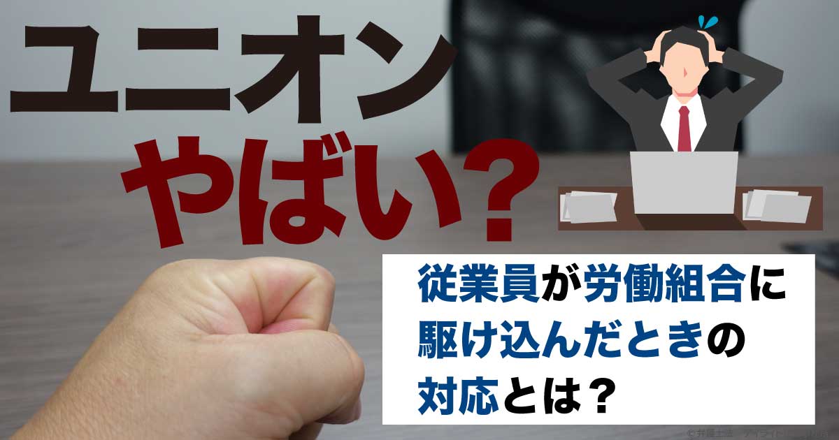 ユニオンはやばい？従業員が労働組合に駆け込んだときの対応とは 